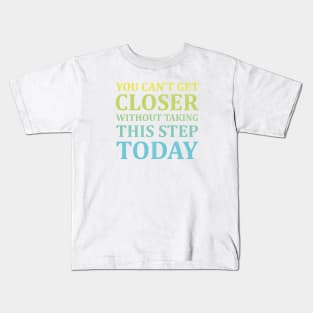 You Can't Get Closer Without Taking This Step Today | White Kids T-Shirt